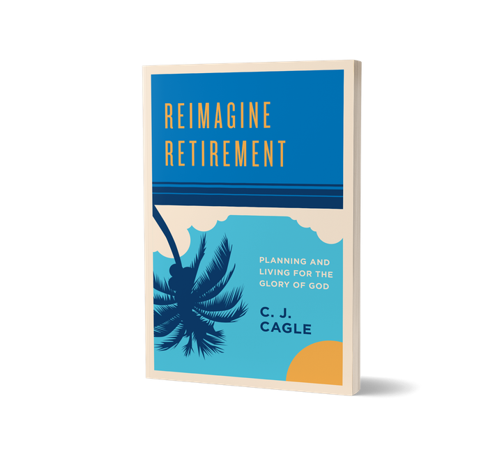 My New Book, "Reimagine Retirement: Planning and Living for the Glory of God," Has Been Released!